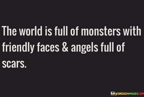 The World Is Full Of Monsters With Friendly Faces & Angels Quotes