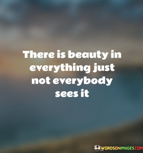 There-Is-Beauty-In-Everything-Just-Not-Everybode-Sees-It-Quotes.jpeg