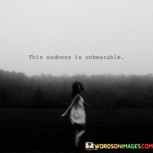 This Sadness Is Unbearable Quotes