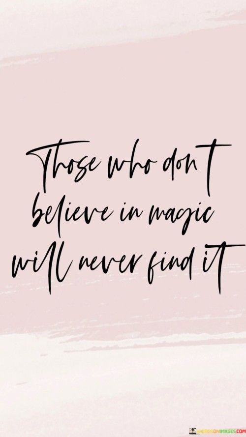 Those Who Don't Belives In Magic Will Never Find It Quotes