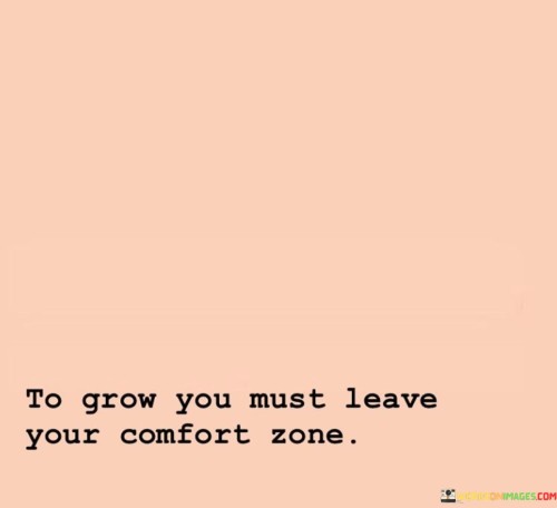 To-Grow-You-Must-Leave-Your-Comfort-Zone-Quotes.jpeg