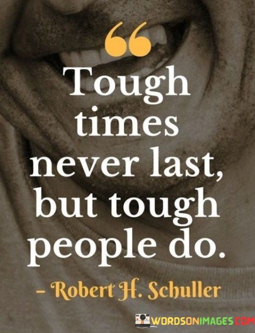 Tough Times Never Last But Tough People Do Quotes