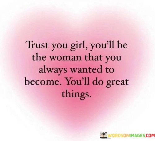 Trust-You-Girl-Youll-Be-The-Woman-That-You-Always-Wanted-Quotes.jpeg