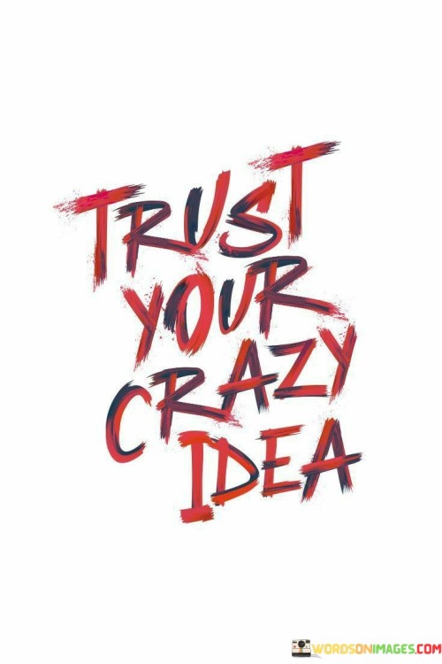 Trust-Your-Crazy-Idea-Quotes.jpeg