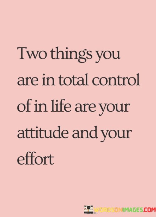 Two Things You Are In Total Control Of In Life Quotes