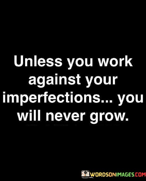 Unless-You-Work-Against-Your-Imperfections-Ypu-Will-Never-Grow-Quotes.jpeg