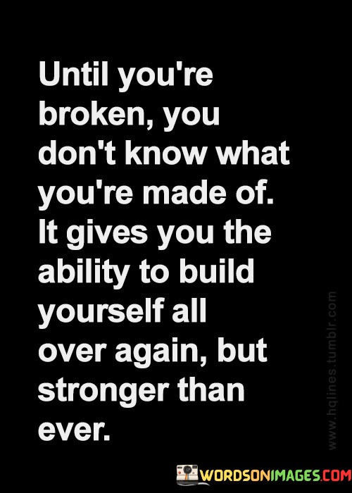 Until-Youre-Broken-You-Dont-Know-What-Of-Quotes.jpeg