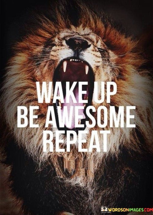 Wake-Up-Be-Awesome-Repeat-Quotes8.jpeg