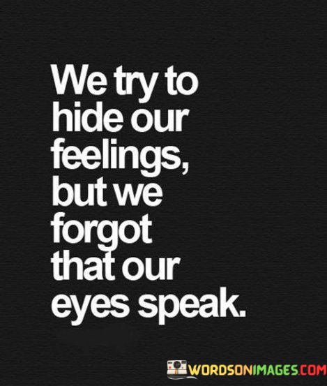 We-Try-Hide-Our-Feelings-But-We-Forgot-That-Our-Eyes-Speak-Quotes.jpeg
