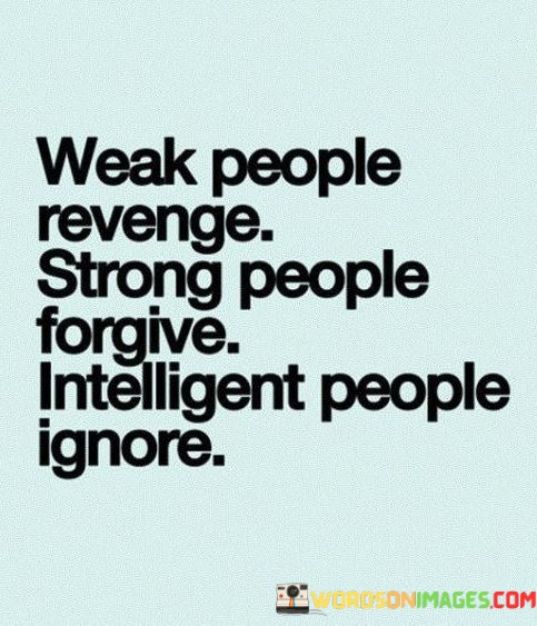 Weak-People-Revenge-Strong-People-Forgive-Intelligent-People-Ignore-Quotes.jpeg