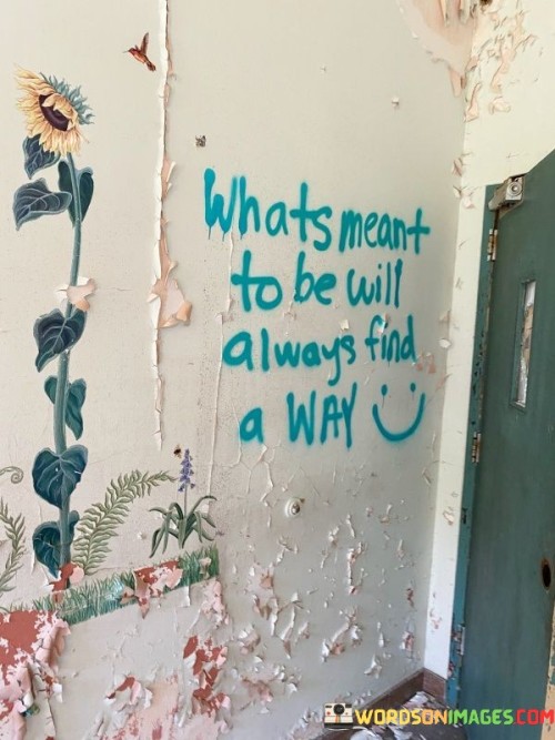 Whats Meant To Be Will Always Find A Way Quotes