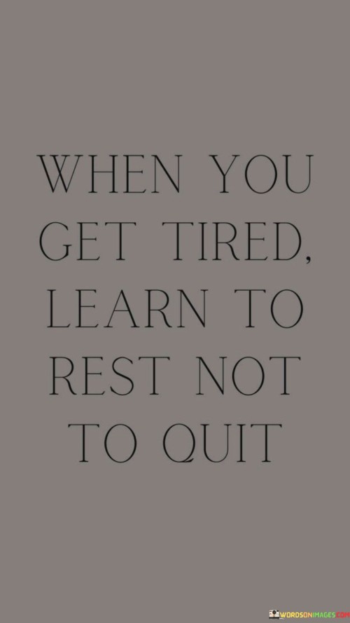 When You Get Tired Learn To Rest Not To Quit Quotes