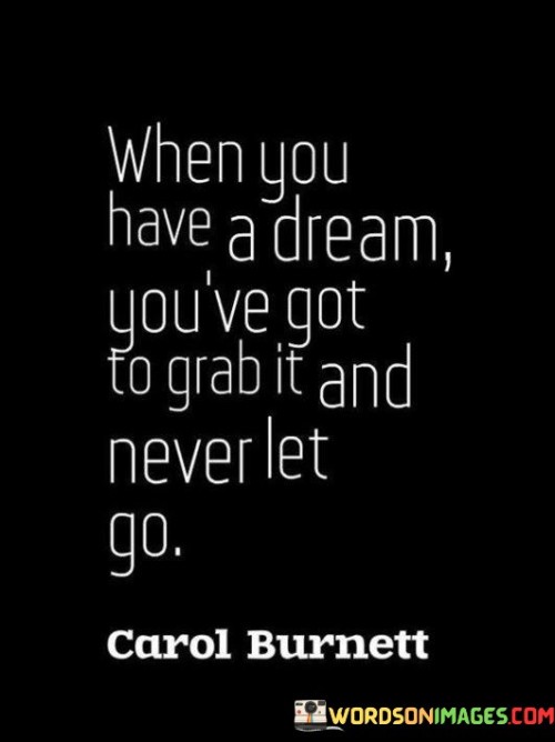 When You Have A Dream You've Got To Grab It Quotes