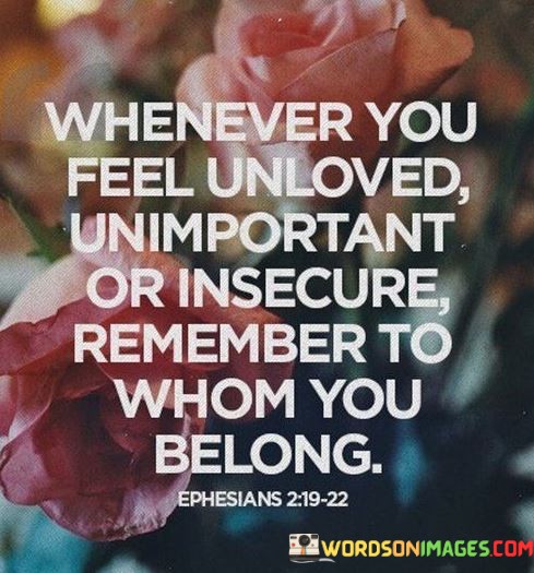 Whenever-You-Feel-Unloved-Or-Insecure-Remember-To-Whom-You-Belong-Quotes.jpeg