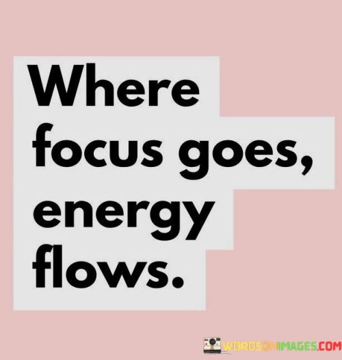 Where-Focus-Goes-Energy-Flows-Quotes.jpeg