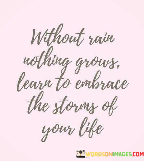 Without-Rain-Nothing-Grows-Learn-To-Embrace-The-Storms-Of-Your-Life-Quotes.jpeg