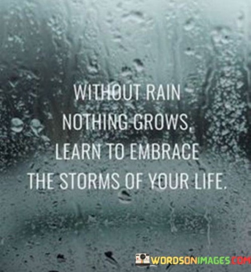 Without-Rain-Nothing-Grows-Learn-To-Embrace-The-Storms-Of-Your-Life-Quotes8a1d9ab2f10522bd.jpeg