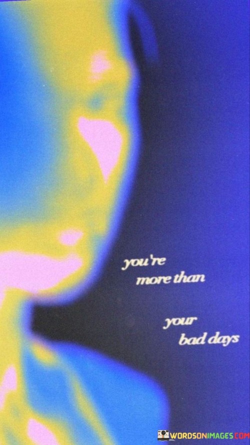 You-Are-More-Than-Your-Bad-Days-Quotes.jpeg