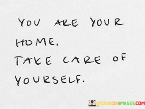 You-Are-Your-Home-Take-Care-Of-Yourself-Quotes.jpeg