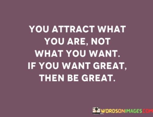 You Attract What You Are Not What You Want Quotes