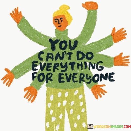 You Can't Do Everything For Everyone Quotes