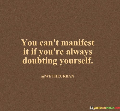 You Can't Manifest It If You're Always Doubting Yourself Quotes