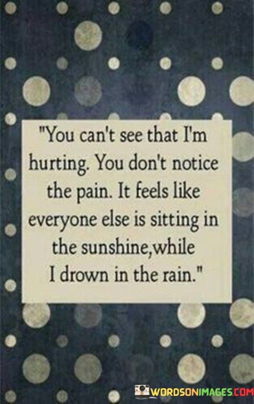 The quote portrays a sense of emotional isolation and invisibility. It conveys the feeling of being overlooked in times of distress. The speaker's pain goes unnoticed by others, symbolized by the contrast between their suffering and the obliviousness of those around them basking in happiness.

The quote vividly illustrates the disconnection between internal suffering and external perceptions. It emphasizes the loneliness that can accompany struggling silently. The juxtaposition of "sitting in the sunshine" with "drowning in the rain" captures the stark contrast between a seemingly carefree world and the individual's hidden agony.

Ultimately, the quote reflects on the loneliness of feeling unseen and misunderstood. It highlights the importance of empathy, reminding us of the significance of recognizing and reaching out to those who might be silently battling their pain. The imagery creates a poignant portrayal of emotional invisibility amidst others' happiness.