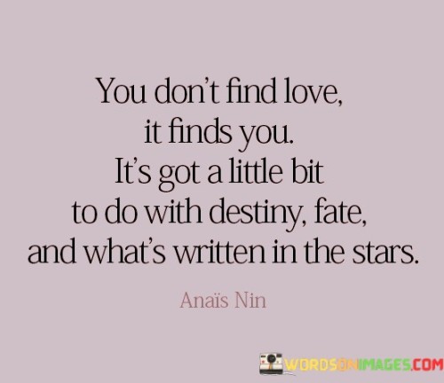 You Don't Find Love It Finds You It's Got A Little Bit To Do With Destiny Quotes