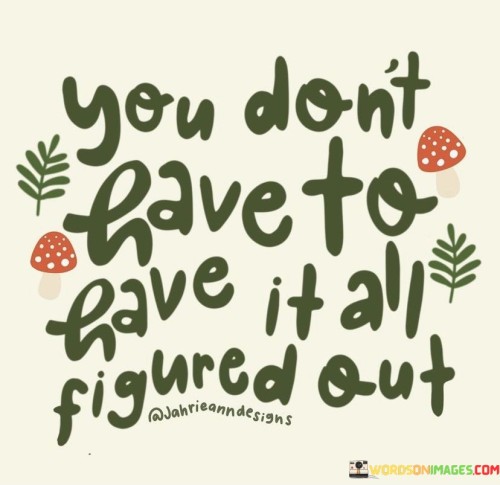 You Don't Have To Gave It All Figured Out Quotes