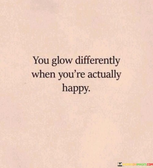 You-Glow-Differently-When-Youre-Actually-Happy-Quotes.jpeg