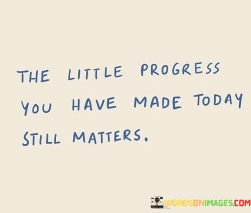 You Little Progress You Have Made Today Still Maatters Quotes