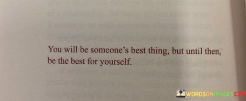 You-Will-Be-Someones-Best-Thing-But-Untill-Then-Be-The-Best-For-Yourself-Quotes.jpeg