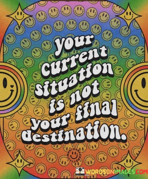 Your-Current-Situation-Is-Not-Your-Final-Destination-Quotes.jpeg