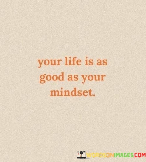 Your-Life-Is-As-Good-As-Your-Mindset-Quotes