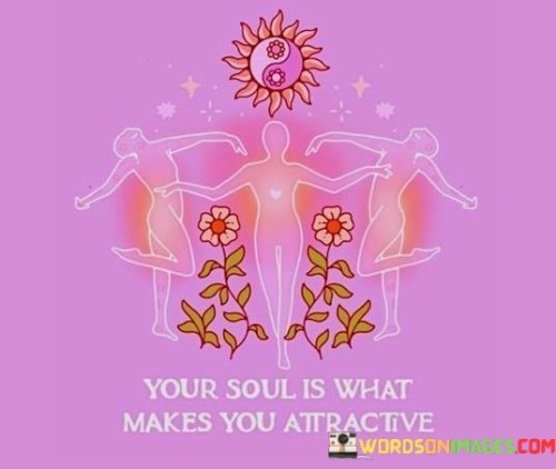 Your-Soul-Is-What-Makes-You-Attractive-Quotes