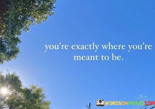 You're Exactly Where You're Meant To Be Quotes