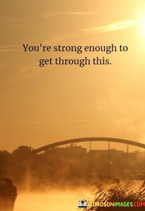 You're Strong Enough To Get Through This Quotes