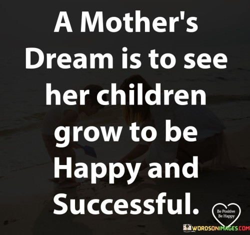 A Mother's Dream Is To See Her Children Grow Quotes