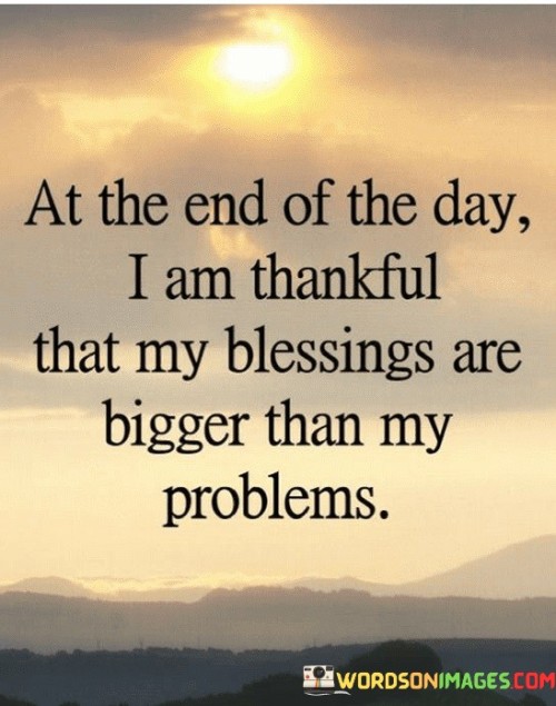 At The End Of The Day I Am Thankful That My Blessings Quotes