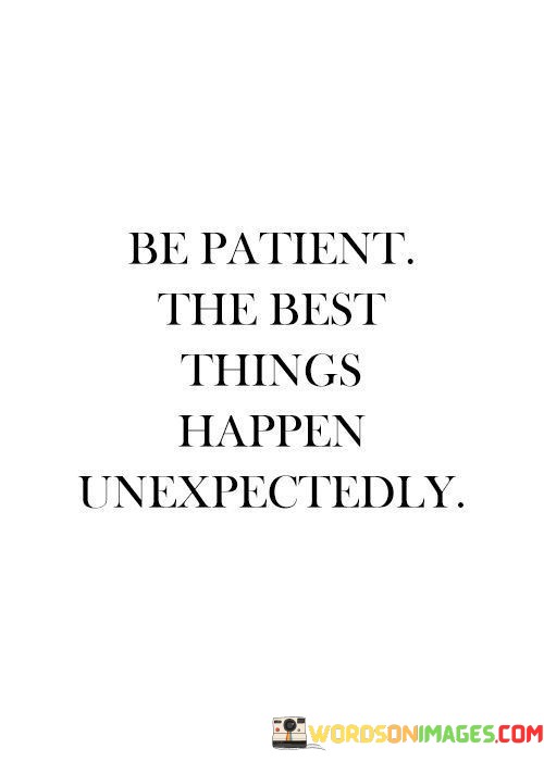 Be-Patient-The-Best-Things-Happen-Unexpectedly-Quotes.jpeg