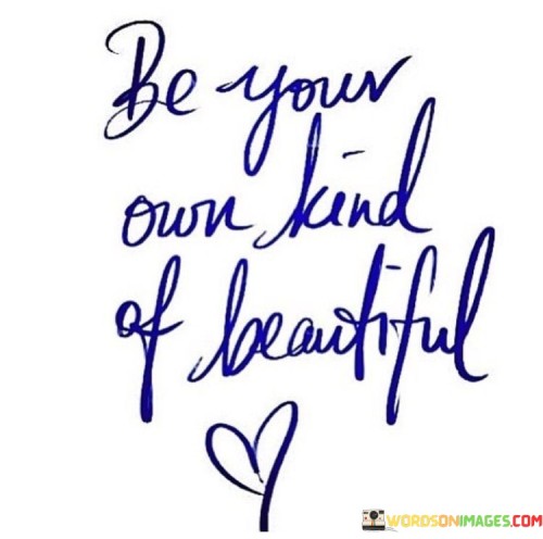 Be Your Own Kind Of Beautiful Quotes