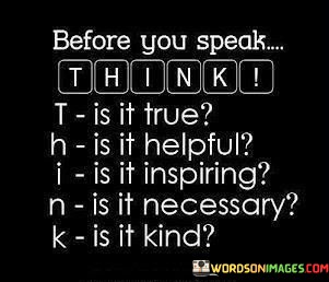 Before-You-Speak-Think-T-Is-It-True-H-Quotes.jpeg