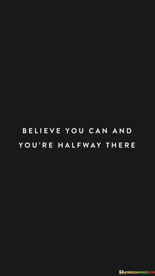 Believe-You-Can-And-Youre-Halfway-There-Quotes.jpeg