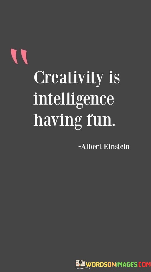 Creativity-Is-Intelligence-Having-Fun-Quotes.jpeg