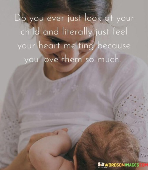 Do-You-Ever-Just-Look-At-Your-Child-And-Literally-Just-Feel-Quotes.jpeg