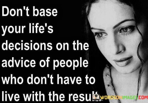 Don't Base Your Life's Decisions On The Advice Of Quotes