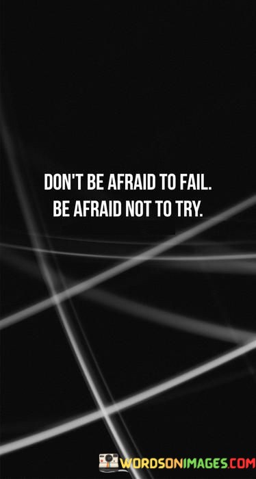 Dont-Be-Afraid-To-Fail-Be-Afraid-Not-To-Try-Quotes.jpeg