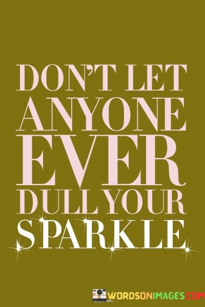 Dont-Let-Anyone-Ever-Dull-Your-Sparkle-Quotes.jpeg