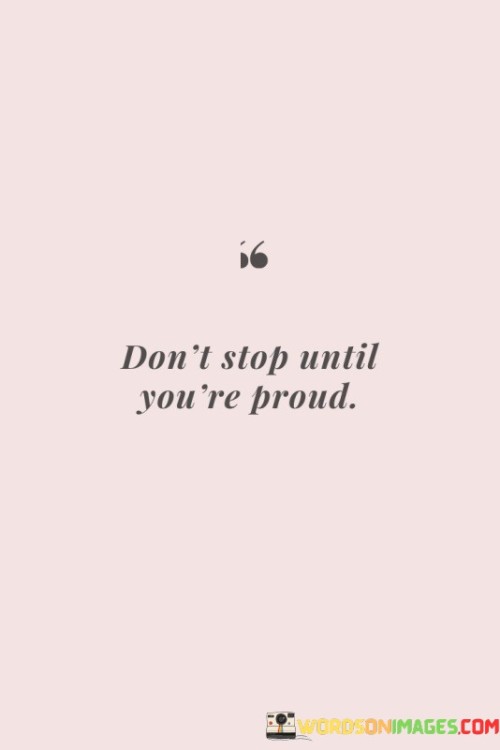 Don't Stop Untill You're Proud Quotes