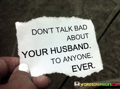 Don't Talk Bad About Your Husband To Anyone Ever Quotes